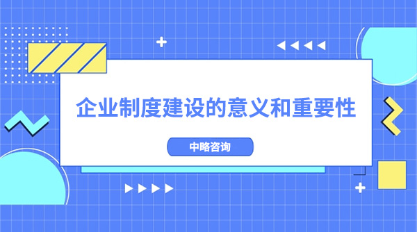 企業制度建設的意義和重要性